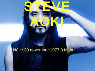 STEVE
AOKI
Né le 30 novembre 1977 à Miami
 