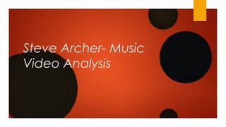 Steve Archer- Music
Video Analysis
 