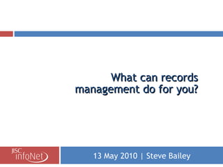 What can records management do for you? 13 May 2010 | Steve Bailey 