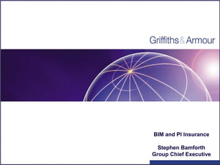 BIM and PI Insurance

  Stephen Bamforth
Group Chief Executive
 