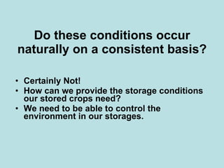 Do these conditions occur naturally on a consistent basis? Certainly Not! How can we provide the storage conditions our stored crops need? We need to be able to control the environment in our storages. 