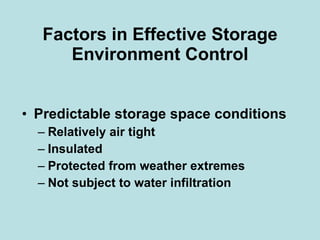 Factors in Effective Storage Environment Control Predictable storage space conditions Relatively air tight Insulated  Protected from weather extremes Not subject to water infiltration 