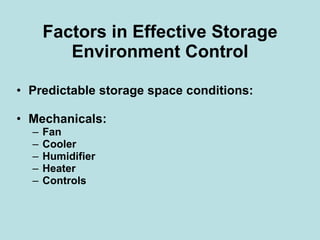 Factors in Effective Storage Environment Control Predictable storage space conditions: Mechanicals: Fan Cooler Humidifier Heater Controls 