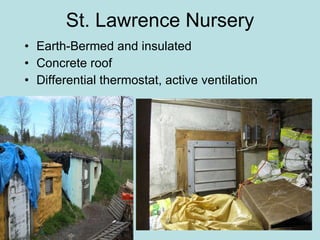 St. Lawrence Nursery Earth-Bermed and insulated Concrete roof Differential thermostat, active ventilation 