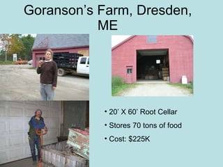 Goranson’s Farm, Dresden, ME 20’ X 60’ Root Cellar Stores 70 tons of food Cost: $225K 