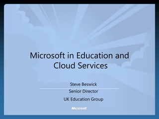 Microsoft in Education and   Cloud Services Steve Beswick  Senior Director  UK Education Group 