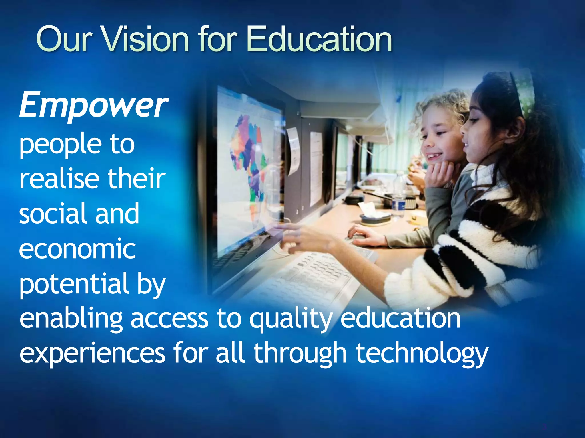 Our Vision for EducationEmpowerpeople to realise their social and economic potential byenabling access to quality education experiences for all through technology3