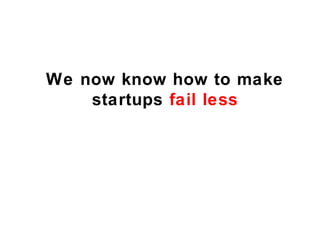 We now know how to make
    startups fail less
 