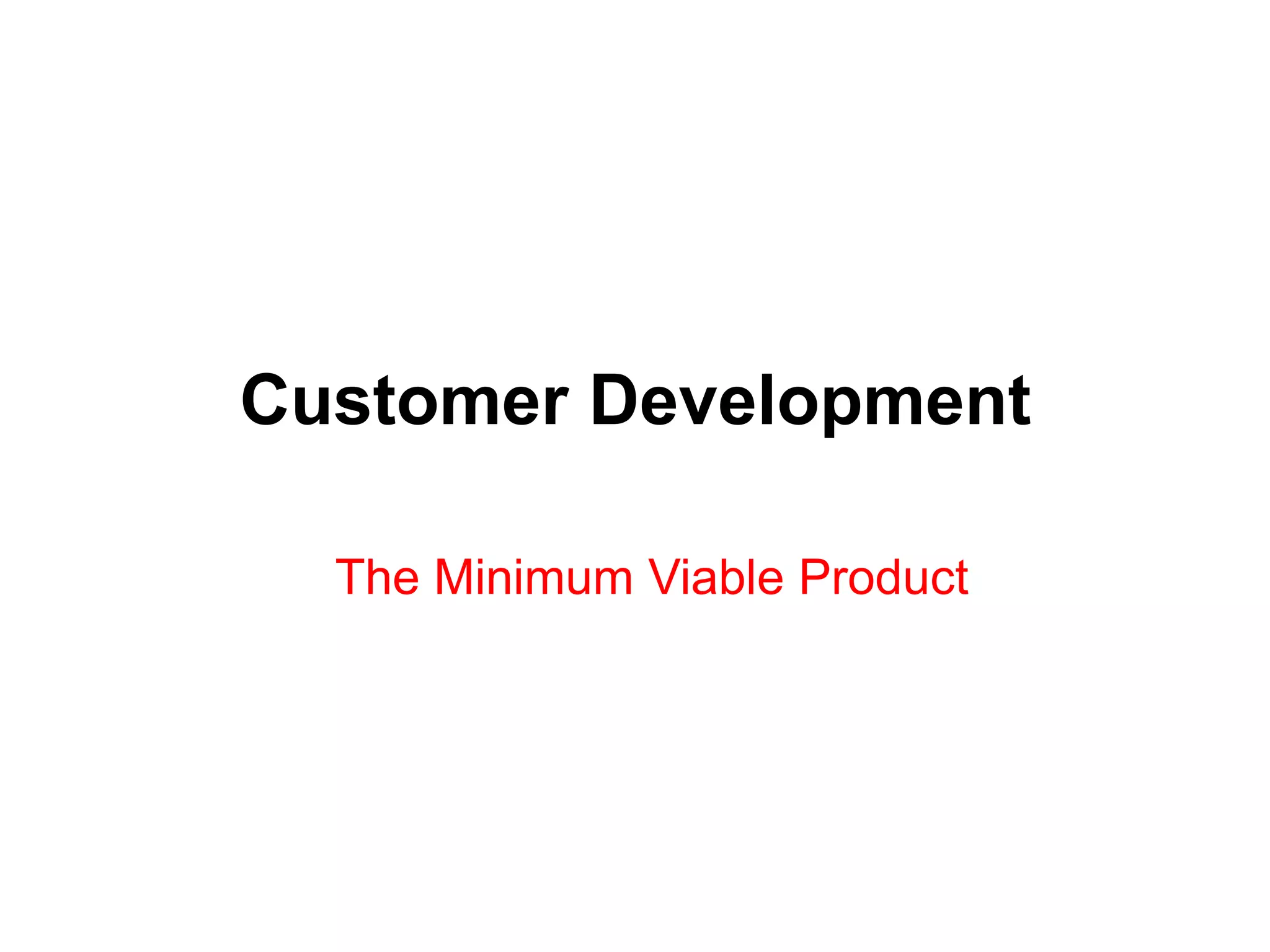 Customer Development

  The Minimum Viable Product
 