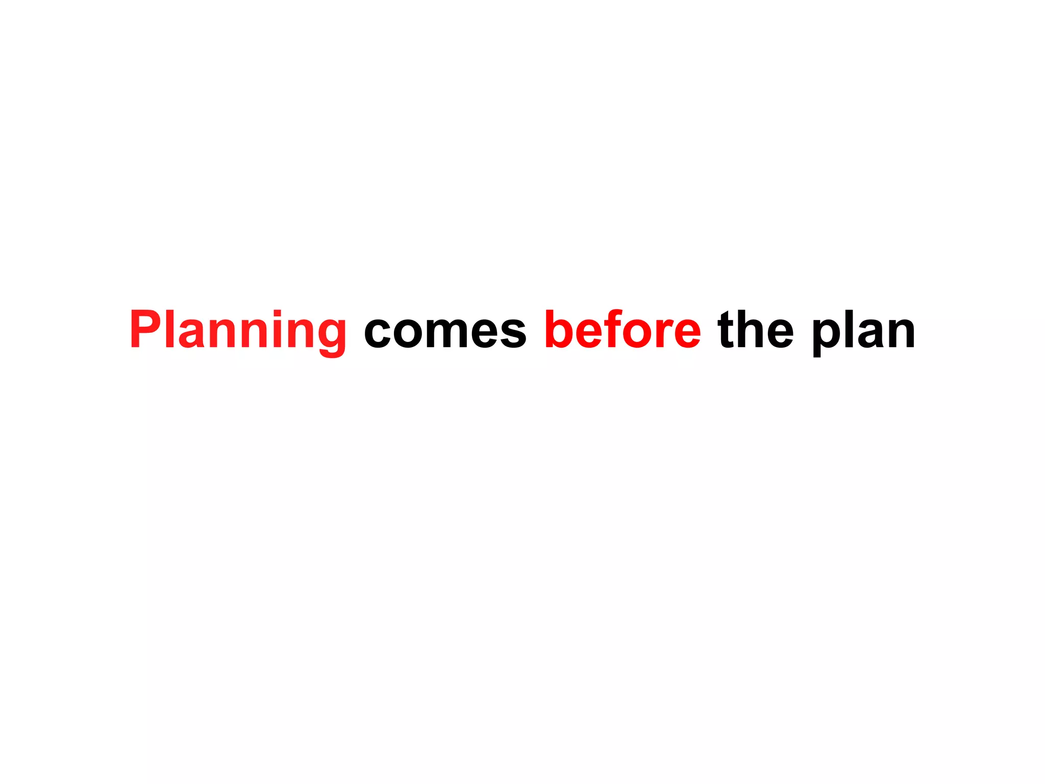 Planning comes before the plan
 