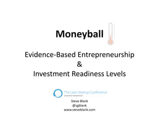 Moneyball
Evidence-Based Entrepreneurship
&
Investment Readiness Levels
Watch the Video :
http://www.youtube.com/watch?v=z...