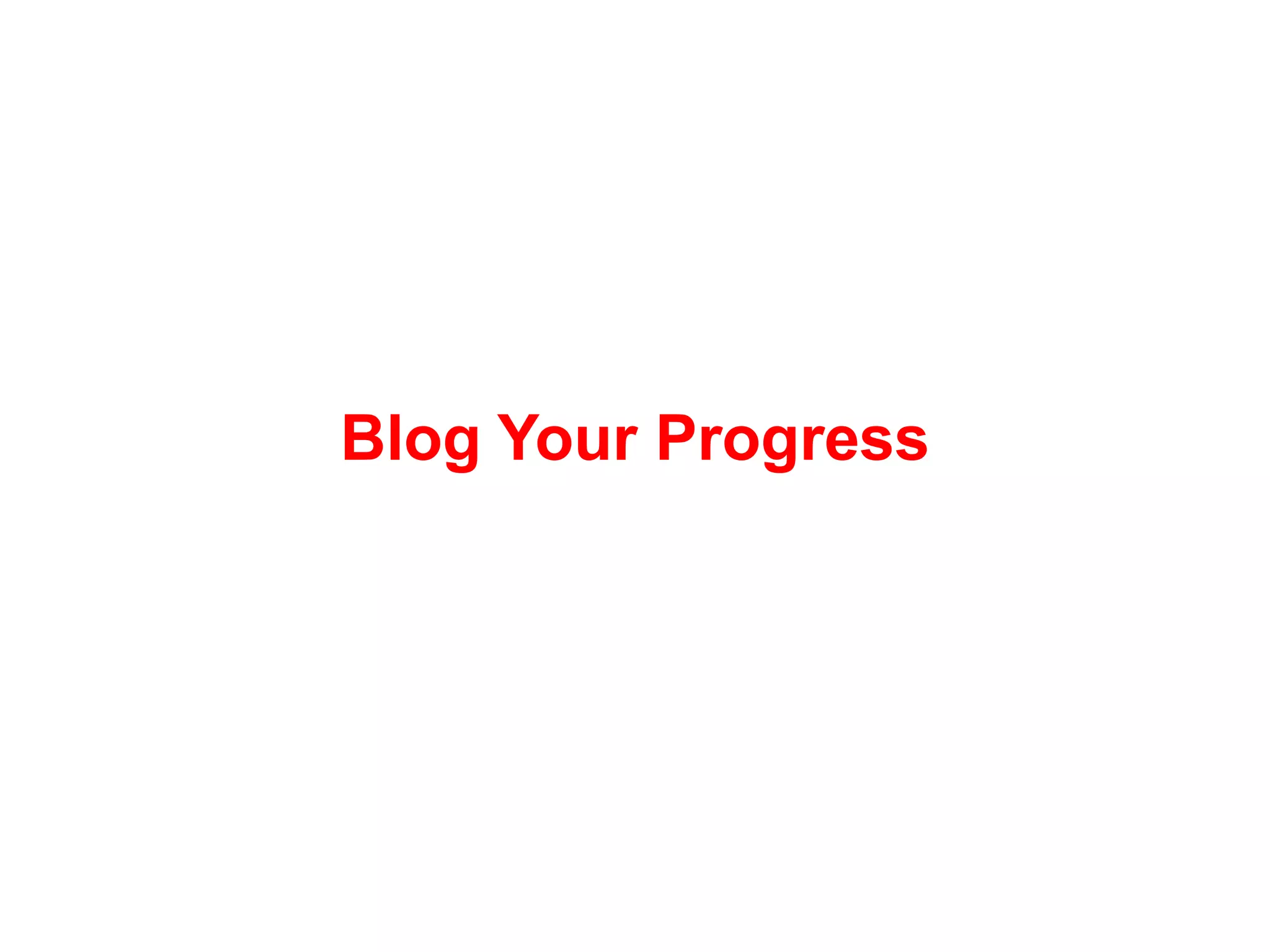 Blog Your Progress
 