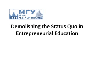 Demolishing the Status Quo in
 Entrepreneurial Education
 