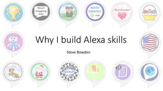 Why I build Alexa skills
Steve Bowden
 
