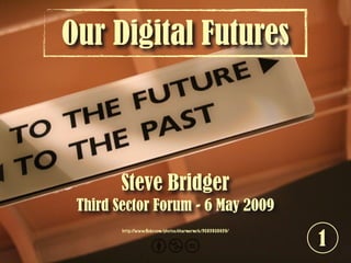 Our Digital Futures



        Steve Bridger
 Third Sector Forum - 6 May 2009

                                                             1
        http://www.ﬂickr.com/photos/charmermrk/3085808659/
 