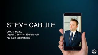 STEVE CARLILE
Global Head,
Digital Center of Excellence
Nu Skin Enterprises
 