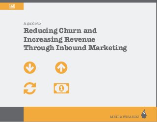 A guide to
Reducing Churn and
Increasing Revenue
Through Inbound Marketing
MEDIAWIZARDZ
 