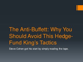 The Anti-Buffett: Why You
Should Avoid This Hedge-
Fund King’s Tactics
Steve Cohen got his start by simply reading the tape.
 