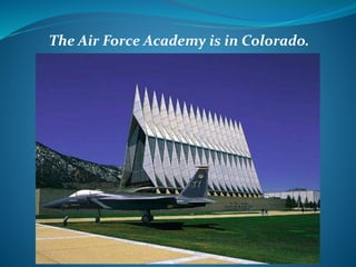 The Air Force Academy is in Colorado.
 