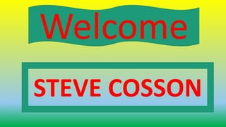 Welcome
STEVE COSSON
 