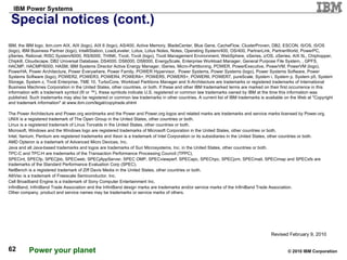 Special notices (cont.) IBM, the IBM logo, ibm.com AIX, AIX (logo), AIX 6 (logo), AS/400, Active Memory, BladeCenter, Blue Gene, CacheFlow, ClusterProven, DB2, ESCON, i5/OS, i5/OS (logo), IBM Business Partner (logo), IntelliStation, LoadLeveler, Lotus, Lotus Notes, Notes, Operating System/400, OS/400, PartnerLink, PartnerWorld, PowerPC, pSeries, Rational, RISC System/6000, RS/6000, THINK, Tivoli, Tivoli (logo), Tivoli Management Environment, WebSphere, xSeries, z/OS, zSeries, AIX 5L, Chiphopper, Chipkill, Cloudscape, DB2 Universal Database, DS4000, DS6000, DS8000, EnergyScale, Enterprise Workload Manager, General Purpose File System, , GPFS, HACMP, HACMP/6000, HASM, IBM Systems Director Active Energy Manager, iSeries, Micro-Partitioning, POWER, PowerExecutive, PowerVM, PowerVM (logo), PowerHA, Power Architecture, Power Everywhere, Power Family, POWER Hypervisor,  Power Systems, Power Systems (logo), Power Systems Software, Power Systems Software (logo), POWER2, POWER3, POWER4, POWER4+, POWER5, POWER5+, POWER6, POWER7, pureScale, System i, System p, System p5, System Storage, System z, Tivoli Enterprise, TME 10, TurboCore, Workload Partitions Manager and X-Architecture are trademarks or registered trademarks of International Business Machines Corporation in the United States, other countries, or both. If these and other IBM trademarked terms are marked on their first occurrence in this information with a trademark symbol (® or ™), these symbols indicate U.S. registered or common law trademarks owned by IBM at the time this information was published. Such trademarks may also be registered or common law trademarks in other countries. A current list of IBM trademarks is available on the Web at "Copyright and trademark information" at www.ibm.com/legal/copytrade.shtml  The Power Architecture and Power.org wordmarks and the Power and Power.org logos and related marks are trademarks and service marks licensed by Power.org. UNIX is a registered trademark of The Open Group in the United States, other countries or both.  Linux is a registered trademark of Linus Torvalds in the United States, other countries or both. Microsoft, Windows and the Windows logo are registered trademarks of Microsoft Corporation in the United States, other countries or both. Intel, Itanium, Pentium are registered trademarks and Xeon is a trademark of Intel Corporation or its subsidiaries in the United States, other countries or both. AMD Opteron is a trademark of Advanced Micro Devices, Inc. Java and all Java-based trademarks and logos are trademarks of Sun Microsystems, Inc. in the United States, other countries or both.  TPC-C and TPC-H are trademarks of the Transaction Performance Processing Council (TPPC). SPECint, SPECfp, SPECjbb, SPECweb, SPECjAppServer, SPEC OMP, SPECviewperf, SPECapc, SPEChpc, SPECjvm, SPECmail, SPECimap and SPECsfs are trademarks of the Standard Performance Evaluation Corp (SPEC). NetBench is a registered trademark of Ziff Davis Media in the United States, other countries or both. AltiVec is a trademark of Freescale Semiconductor, Inc. Cell Broadband Engine is a trademark of Sony Computer Entertainment Inc. InfiniBand, InfiniBand Trade Association and the InfiniBand design marks are trademarks and/or service marks of the InfiniBand Trade Association.  Other company, product and service names may be trademarks or service marks of others. Revised February 9, 2010 