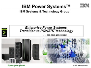 Enterprise Power Systems  Transition to POWER7 technology … the next generation   