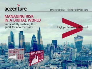 MANAGING RISK
IN A DIGITAL WORLD
Successfully enabling the
quest for new revenues
 
