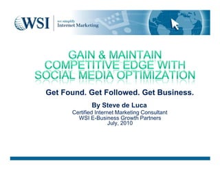 Get Found. Get Followed. Get Business.
             By Steve de Luca
      Certified Internet Marketing Consultant
        WSI E-Business Growth Partners
                      July, 2010
 