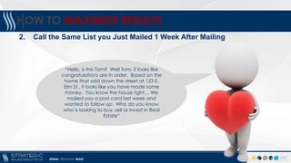 share. discover. lead.
HOW TO MAXIMIZE RESULTS
2. Call the Same List you Just Mailed 1 Week After Mailing
“Hello, is this ...