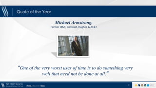 share. discover. lead.
Quote of the Year
43
Michael Armstrong,
Former IBM , Comcast, Hughes & AT&T
“One of the very worst ...