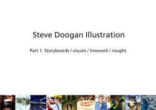 Steve Doogan Illustration
Part 1. Storyboards / visuals / linework / roughs
 