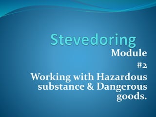 Module
#2
Working with Hazardous
substance & Dangerous
goods.
 