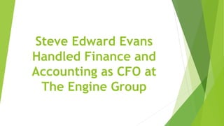 Steve Edward Evans
Handled Finance and
Accounting as CFO at
The Engine Group
 