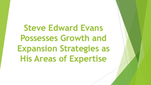 Steve Edward Evans
Possesses Growth and
Expansion Strategies as
His Areas of Expertise
 