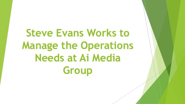 Steve Evans Works to
Manage the Operations
Needs at Ai Media
Group
 