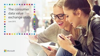 June 2015
The consumer
data value
exchange study
 