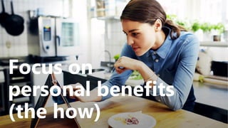 Focus on
personal benefits
(the how)
 