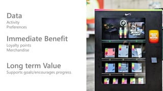 Data
Activity
Preferences
Immediate Benefit
Loyalty points
Merchandise
Long term Value
Supports goals/encourages progress
 