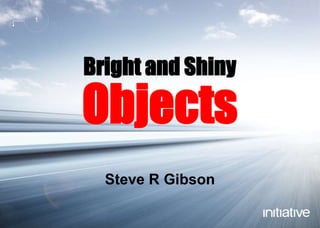 1
Steve R Gibson
Bright and Shiny
Objects
 
