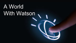 A World
With Watson
 