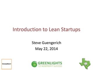 Introduction to Lean Startups
Steve Guengerich
May 22, 2014
 