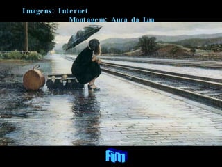 Fim Imagens: Internet  Montagem: Aura da Lua 