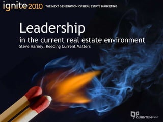 Leadership in the current real estate environment Steve Harney, Keeping Current Matters 