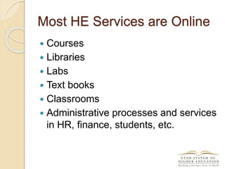 Most HE Services are Online
 Courses
 Libraries
 Labs
 Text books
 Classrooms
 Administrative processes and services
in HR, finance, students, etc.
 