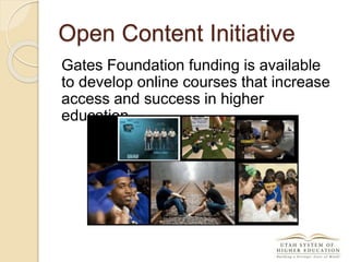 Open Content Initiative
Gates Foundation funding is available
to develop online courses that increase
access and success in higher
education.
 