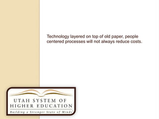 Technology layered on top of old paper, people
centered processes will not always reduce costs.
 