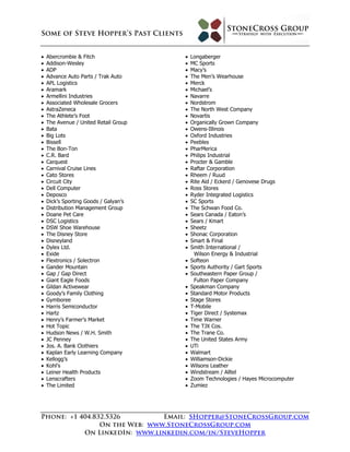    Abercrombie & Fitch                   Longaberger
   Addison-Wesley                        MC Sports
   ADP                                   Macy’s
   Advance Auto Parts / Trak Auto        The Men’s Wearhouse
   APL Logistics                         Merck
   Aramark                               Michael’s
   Armellini Industries                  Navarre
   Associated Wholesale Grocers          Nordstrom
   AstraZeneca                           The North West Company
   The Athlete’s Foot                    Novartis
   The Avenue / United Retail Group      Organically Grown Company
   Bata                                  Owens-Illinois
   Big Lots                              Oxford Industries
   Bissell                               Peebles
   The Bon-Ton                           PharMerica
   C.R. Bard                             Philips Industrial
   Carquest                              Procter & Gamble
   Carnival Cruise Lines                 Raftar Corporation
   Cato Stores                           Rheem / Ruud
   Circuit City                          Rite Aid / Eckerd / Genovese Drugs
   Dell Computer                         Ross Stores
   Deposco                               Ryder Integrated Logistics
   Dick’s Sporting Goods / Galyan’s      SC Sports
   Distribution Management Group         The Schwan Food Co.
   Doane Pet Care                        Sears Canada / Eaton’s
   DSC Logistics                         Sears / Kmart
   DSW Shoe Warehouse                    Sheetz
   The Disney Store                      Shonac Corporation
   Disneyland                            Smart & Final
   Dylex Ltd.                            Smith International /
   Exide                                   Wilson Energy & Industrial
   Flextronics / Solectron               Softeon
   Gander Mountain                       Sports Authority / Gart Sports
   Gap / Gap Direct                      Southeastern Paper Group /
   Giant Eagle Foods                       Fulton Paper Company
   Gildan Activewear                     Speakman Company
   Goody’s Family Clothing               Standard Motor Products
   Gymboree                              Stage Stores
   Harris Semiconductor                  T-Mobile
   Hartz                                 Tiger Direct / Systemax
   Henry’s Farmer’s Market               Time Warner
   Hot Topic                             The TJX Cos.
   Hudson News / W.H. Smith              The Trane Co.
   JC Penney                             The United States Army
   Jos. A. Bank Clothiers                UTi
   Kaplan Early Learning Company         Walmart
   Kellogg’s                             Williamson-Dickie
   Kohl’s                                Wilsons Leather
   Leiner Health Products                Windstream / Alltel
   Lenscrafters                          Zoom Technologies / Hayes Microcomputer
   The Limited                           Zumiez
 