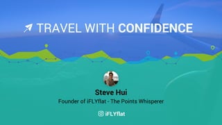 TRAVEL WITH CONFIDENCE
Steve Hui
Founder of iFLYflat - The Points Whisperer
iFLYflat
 