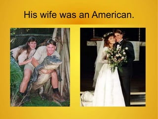 His wife was an American. 
 
