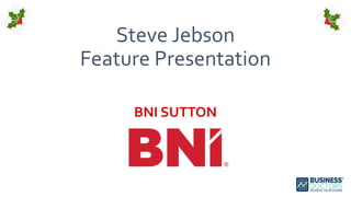 Steve Jebson
Feature Presentation
BNI SUTTON
 